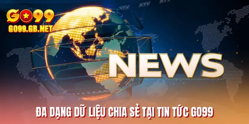 Đa dạng dữ liệu chia sẻ tại tin tức GO99