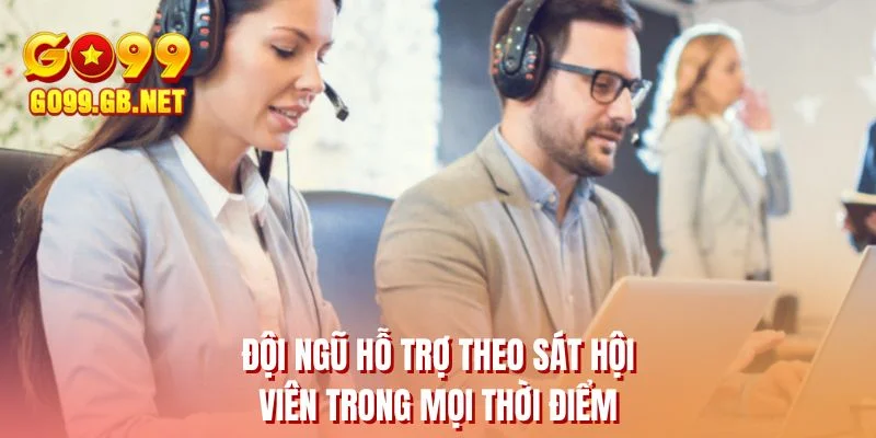 Đội ngũ hỗ trợ theo sát hội viên trong mọi thời điểm