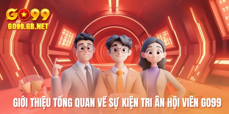 Giới thiệu tổng quan về sự kiện tri ân hội viên GO99