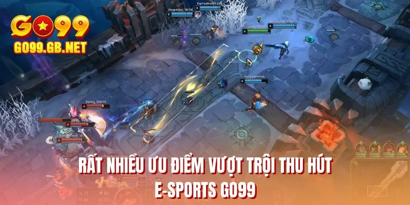 Rất nhiều ưu điểm vượt trội thu hút E-Sports GO99