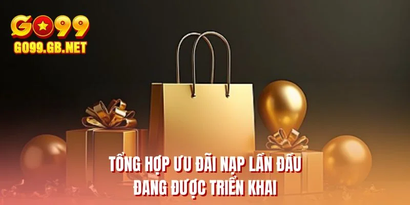 Tổng hợp ưu đãi nạp lần đầu đang được triển khai