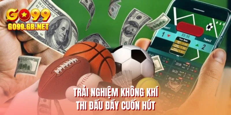 Trải nghiệm không khí thi đấu đầy cuốn hút